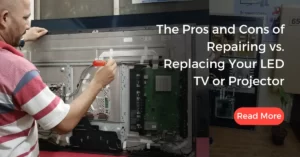 Read more about the article The Pros and Cons of Repairing vs. Replacing Your LED TV or Projector